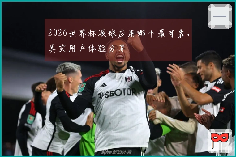 2026世界杯滚球应用哪个最可靠，真实用户体验分享