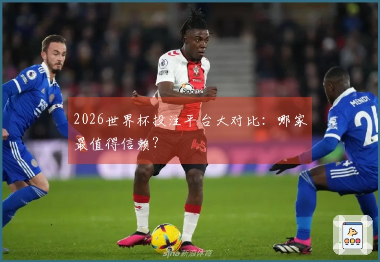 2026世界杯投注平台大对比：哪家最值得信赖？