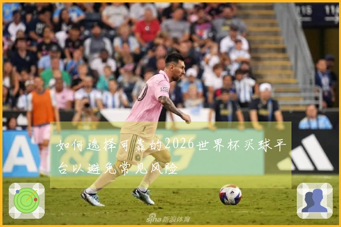 如何选择可靠的2026世界杯买球平台以避免常见风险